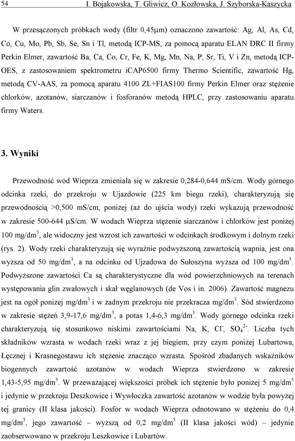 zawartość Ba, Ca, Co, Cr, Fe, K, Mg, Mn, Na, P, Sr, Ti, V i Zn, metodą ICP- OES, z zastosowaniem spektrometru icap65 firmy Thermo Scientific, zawartość Hg, metodą CV-AAS, za pomocą aparatu 4 ZL+FIAS