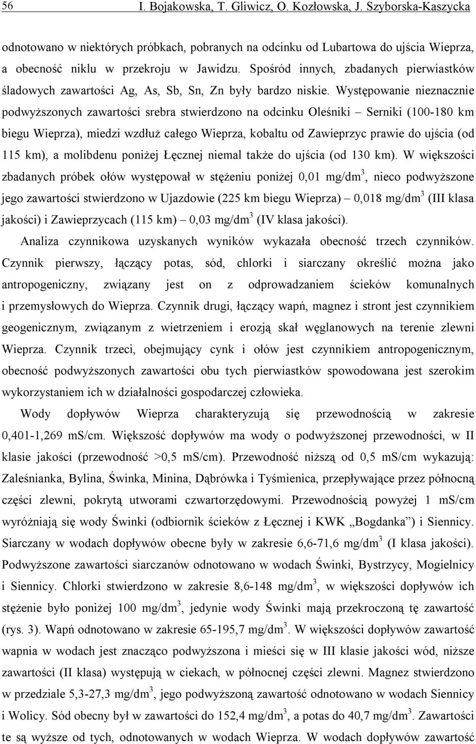 Występowanie nieznacznie podwyższonych zawartości srebra stwierdzono na odcinku Oleśniki Serniki (-18 km biegu Wieprza), miedzi wzdłuż całego Wieprza, kobaltu od Zawieprzyc prawie do ujścia (od 115