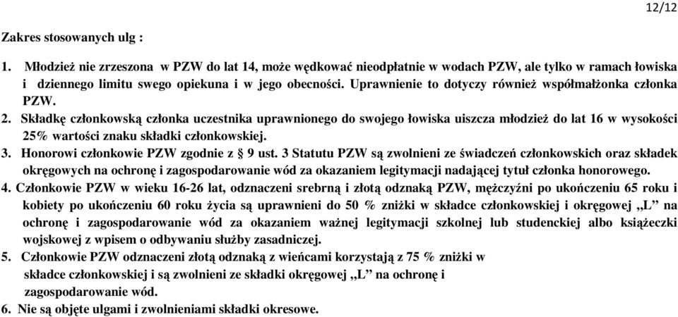 Składk członkowsk członka uczestnika uprawnionego do swojego łowiska uiszcza młodzie do lat 16 w wysokoci 25% wartoci znaku składki członkowskiej. 3. Honorowi członkowie PZW zgodnie z 9 ust.