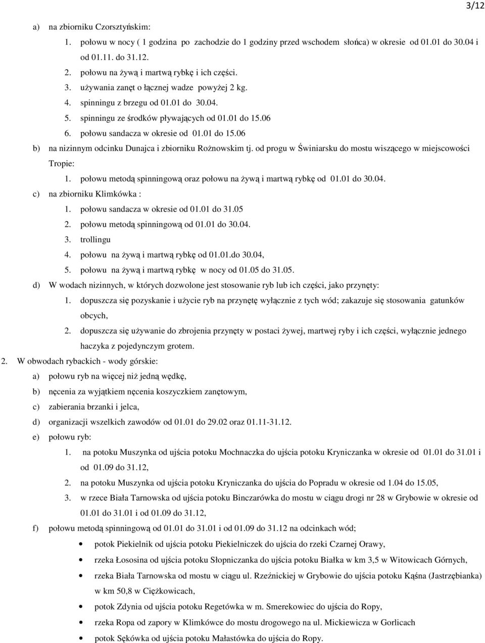 od progu w winiarsku do mostu wiszcego w miejscowoci Tropie: 1. połowu metod spinningow oraz połowu na yw i martw rybk od 01.01 do 30.04. c) na zbiorniku Klimkówka : 1.
