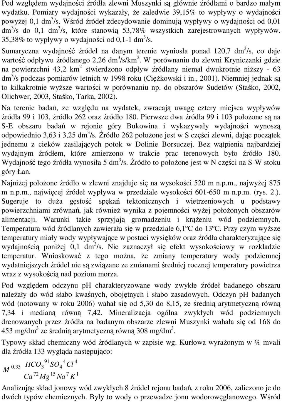 Sumaryczna wydajność źródeł na danym terenie wyniosła ponad 120,7 dm 3 /s, co daje wartość odpływu źródlanego 2,26 dm 3 /s/km 2.