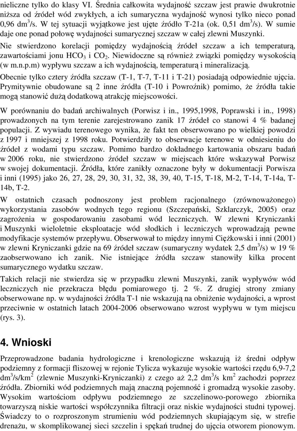 Nie stwierdzono korelacji pomiędzy wydajnością źródeł szczaw a ich temperaturą, zawartościami jonu HCO 3 i CO 2. Niewidoczne są równieŝ związki pomiędzy wysokością (w m.n.p.m) wypływu szczaw a ich wydajnością, temperaturą i mineralizacją.