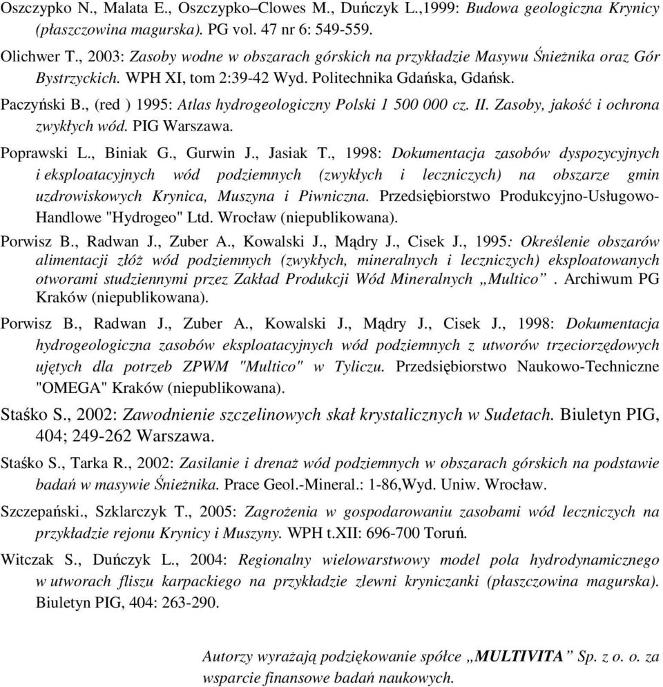 , (red ) 1995: Atlas hydrogeologiczny Polski 1 500 000 cz. II. Zasoby, jakość i ochrona zwykłych wód. PIG Warszawa. Poprawski L., Biniak G., Gurwin J., Jasiak T.