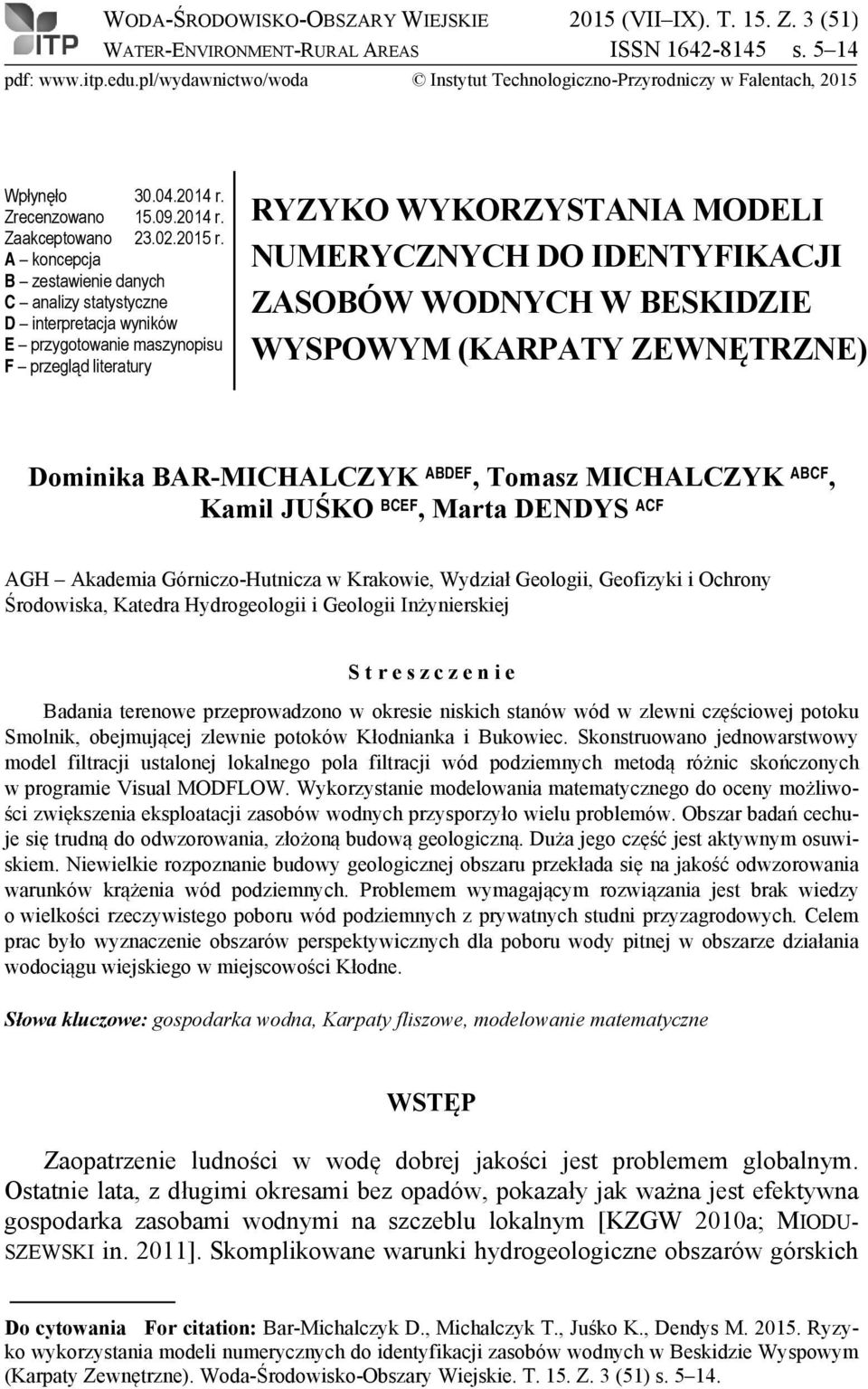 A koncepcja B zestawienie danych C analizy statystyczne D interpretacja wyników E przygotowanie maszynopisu F przegląd literatury RYZYKO WYKORZYSTANIA MODELI NUMERYCZNYCH DO IDENTYFIKACJI ZASOBÓW