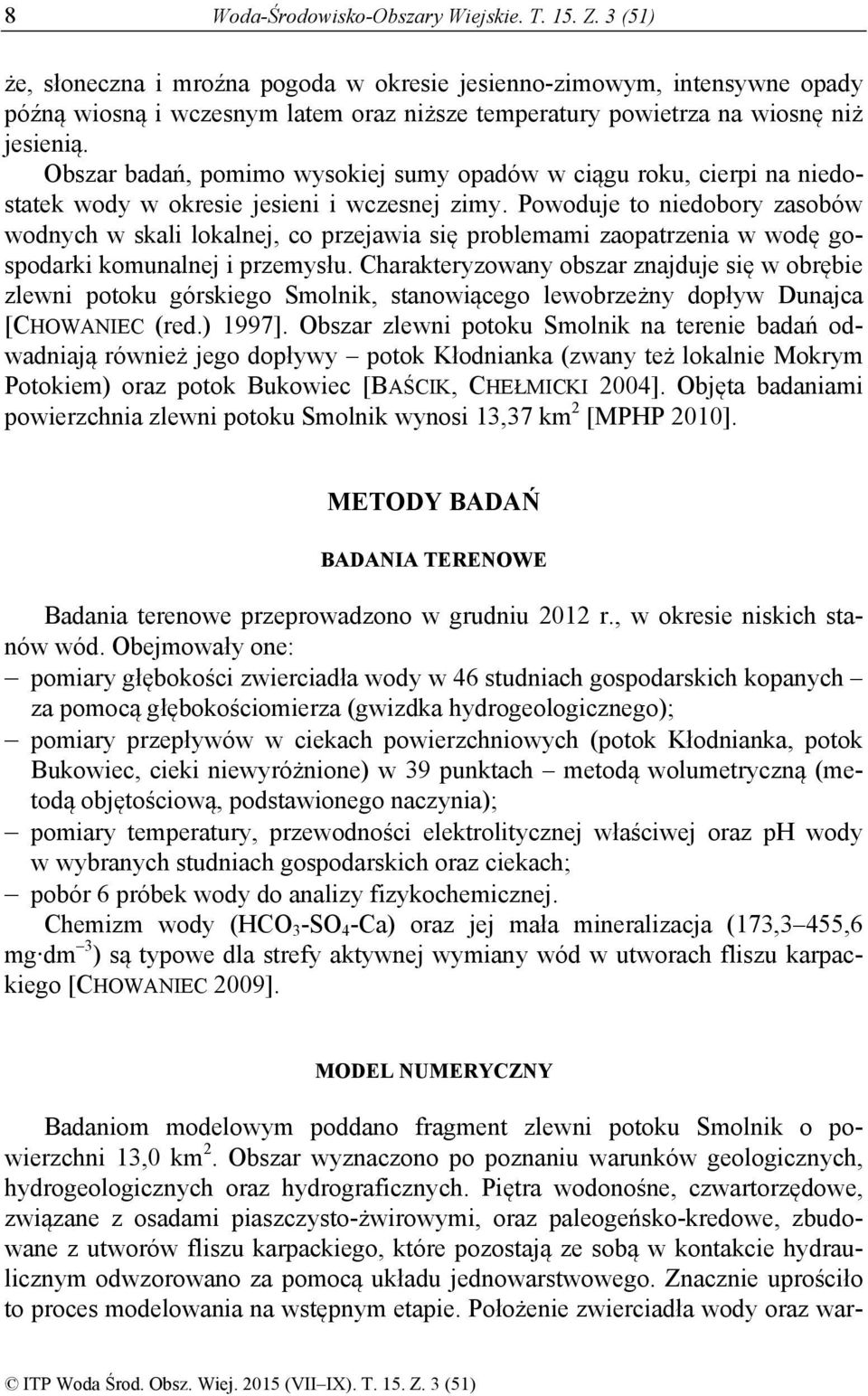 Obszar badań, pomimo wysokiej sumy opadów w ciągu roku, cierpi na niedostatek wody w okresie jesieni i wczesnej zimy.