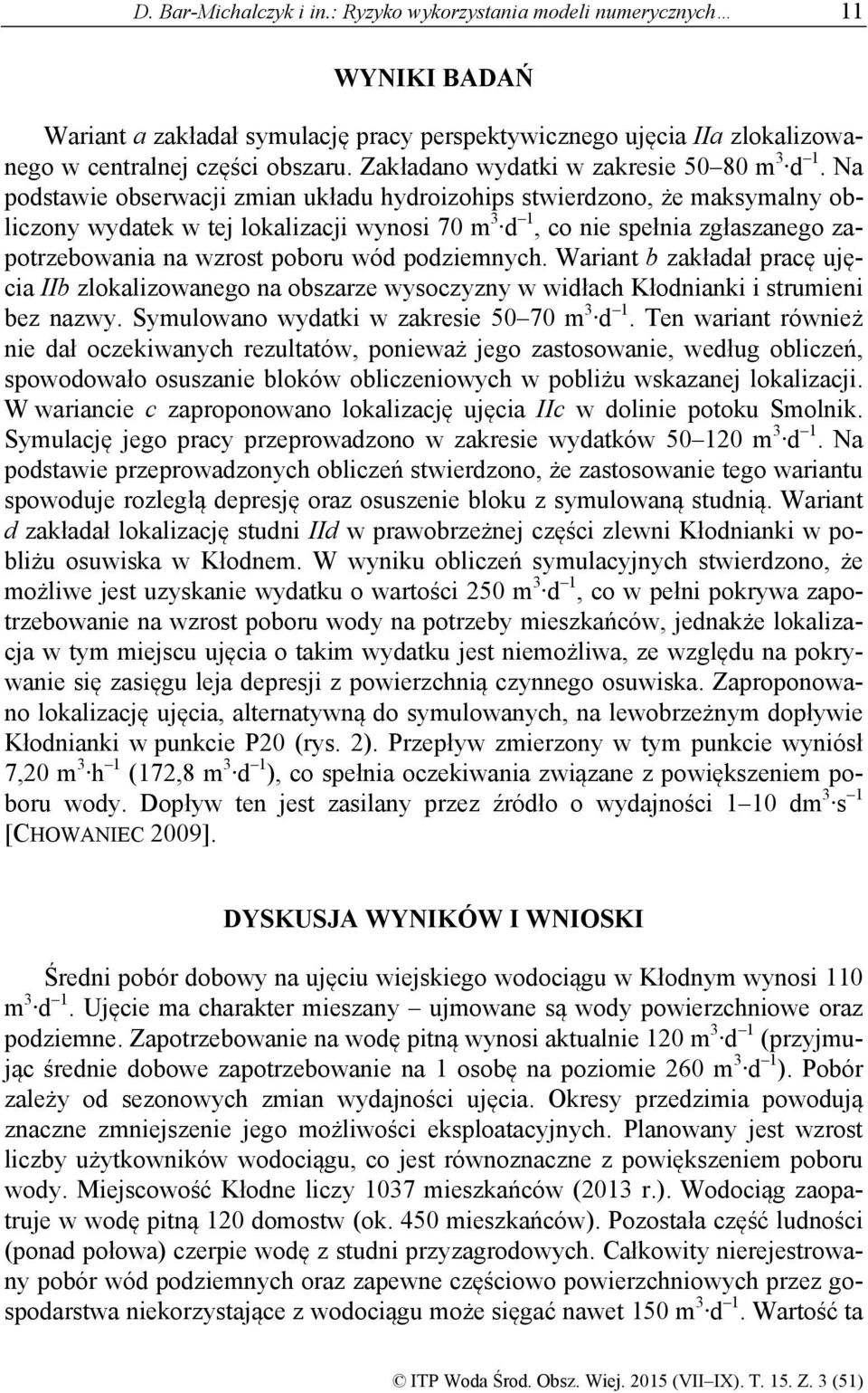 Na podstawie obserwacji zmian układu hydroizohips stwierdzono, że maksymalny obliczony wydatek w tej lokalizacji wynosi 70 m 3 d 1, co nie spełnia zgłaszanego zapotrzebowania na wzrost poboru wód