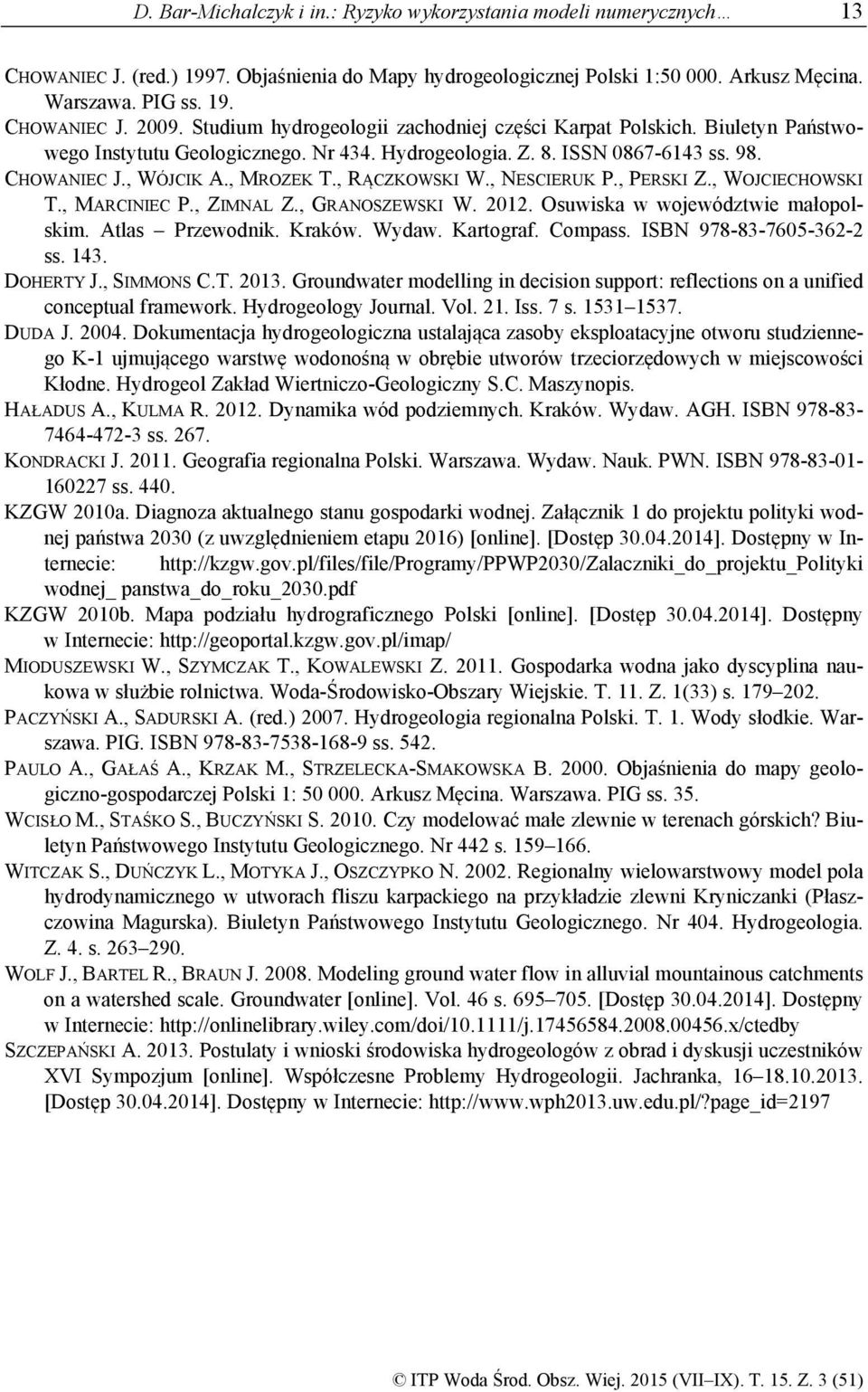 , RĄCZKOWSKI W., NESCIERUK P., PERSKI Z., WOJCIECHOWSKI T., MARCINIEC P., ZIMNAL Z., GRANOSZEWSKI W. 2012. Osuwiska w województwie małopolskim. Atlas Przewodnik. Kraków. Wydaw. Kartograf. Compass.