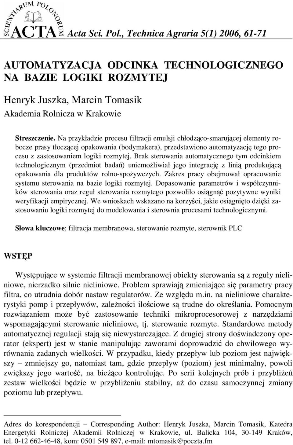 Brak sterowania automatycznego tym odcinkiem technologicznym (przedmiot bada) uniemoliwiał jego integracj z lini produkujc opakowania dla produktów rolno-spoywczych.