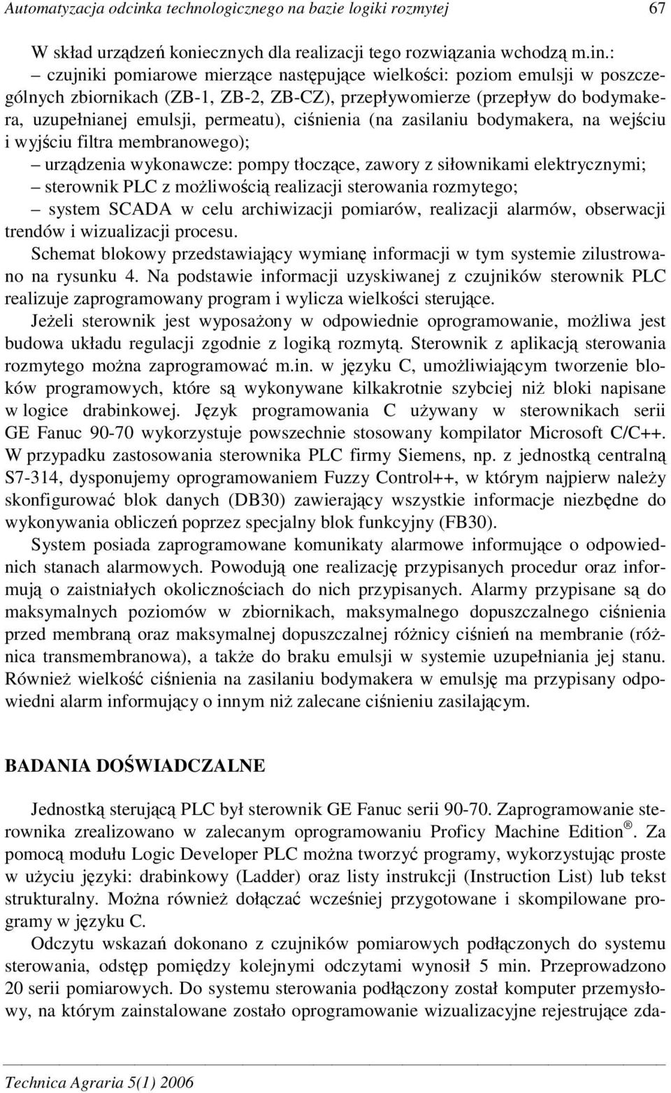 : czujniki pomiarowe mierzce nastpujce wielkoci: poziom emulsji w poszczególnych zbiornikach (ZB-1, ZB-2, ZB-CZ), przepływomierze (przepływ do bodymakera, uzupełnianej emulsji, permeatu), cinienia