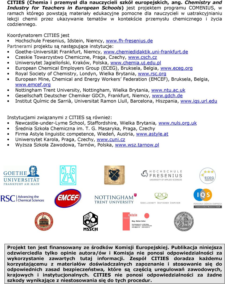ukazywanie tematów w kontekście przemysłu chemicznego i Ŝycia codziennego. Koordynatorem CITIES jest Hochschule Fresenius, Idstein, Niemcy, www.fh-fresenius.