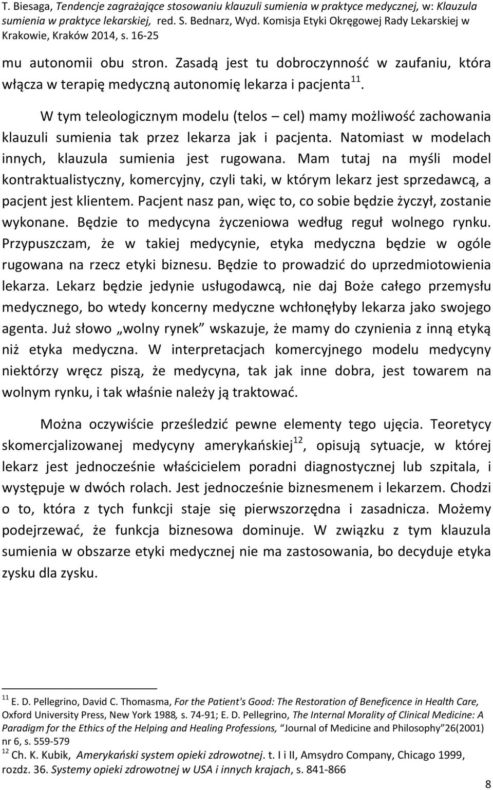 Mam tutaj na myśli model kontraktualistyczny, komercyjny, czyli taki, w którym lekarz jest sprzedawcą, a pacjent jest klientem. Pacjent nasz pan, więc to, co sobie będzie życzył, zostanie wykonane.