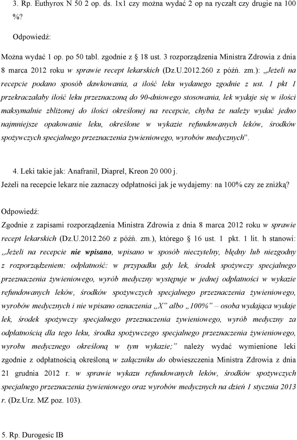 1 pkt 1 przekraczałaby ilość leku przeznaczoną do 90-dniowego stosowania, lek wydaje się w ilości maksymalnie zbliżonej do ilości określonej na recepcie, chyba że należy wydać jedno najmniejsze