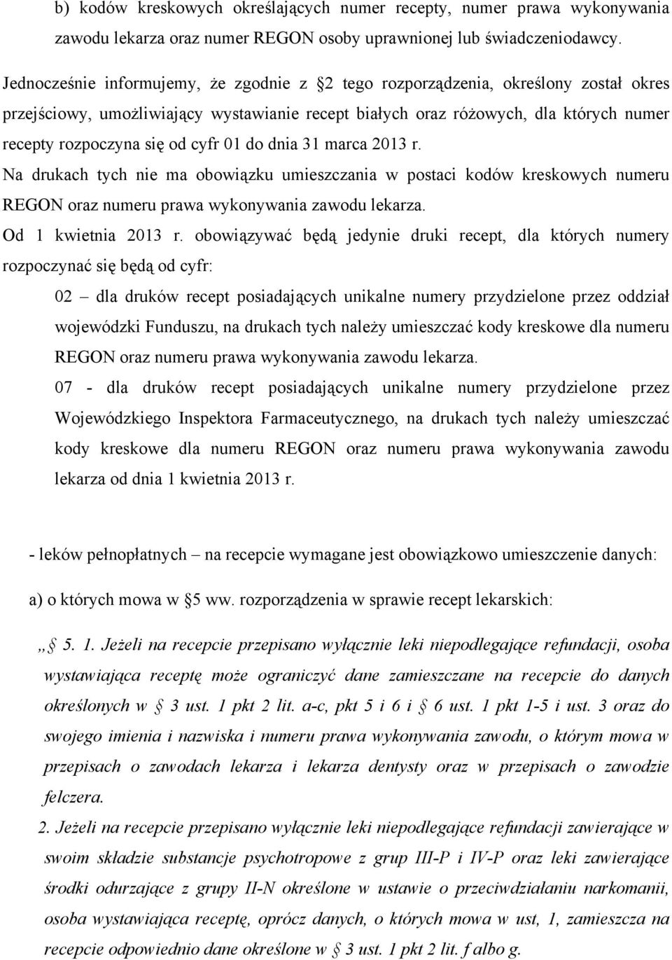 cyfr 01 do dnia 31 marca 2013 r. Na drukach tych nie ma obowiązku umieszczania w postaci kodów kreskowych numeru REGON oraz numeru prawa wykonywania zawodu lekarza. Od 1 kwietnia 2013 r.