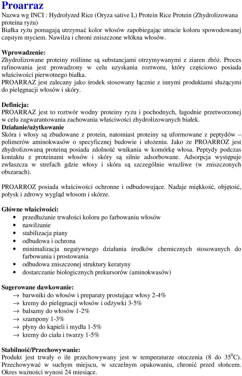 Proces rafinowania jest prowadzony w celu uzyskania roztworu, który częściowo posiada właściwości pierwotnego białka.