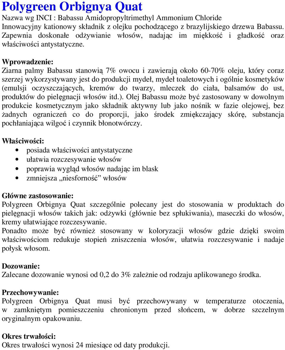 Wprowadzenie: Ziarna palmy Babassu stanowią 7% owocu i zawierają około 60-70% oleju, który coraz szerzej wykorzystywany jest do produkcji mydeł, mydeł toaletowych i ogólnie kosmetyków (emulsji