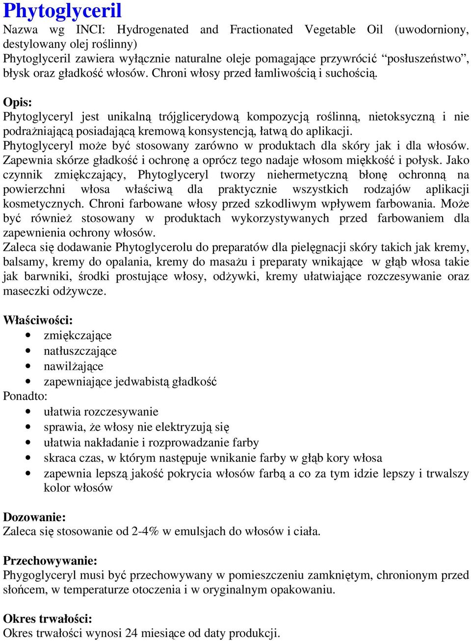 Opis: Phytoglyceryl jest unikalną trójglicerydową kompozycją roślinną, nietoksyczną i nie podrażniającą posiadającą kremową konsystencją, łatwą do aplikacji.