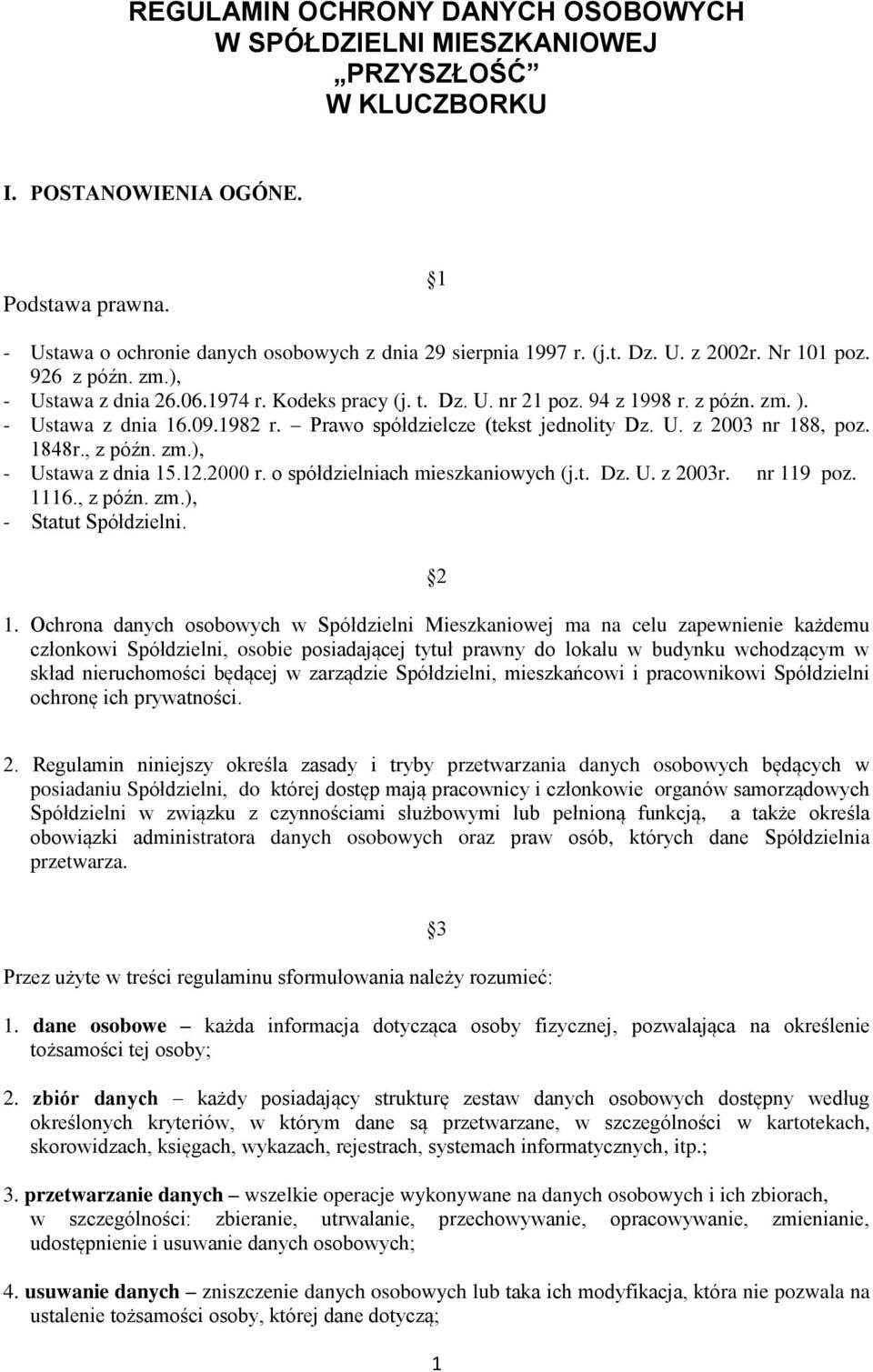 Prawo spółdzielcze (tekst jednolity Dz. U. z 2003 nr 188, poz. 1848r., z późn. zm.), - Ustawa z dnia 15.12.2000 r. o spółdzielniach mieszkaniowych (j.t. Dz. U. z 2003r. nr 119 poz. 1116., z późn. zm.), - Statut Spółdzielni.