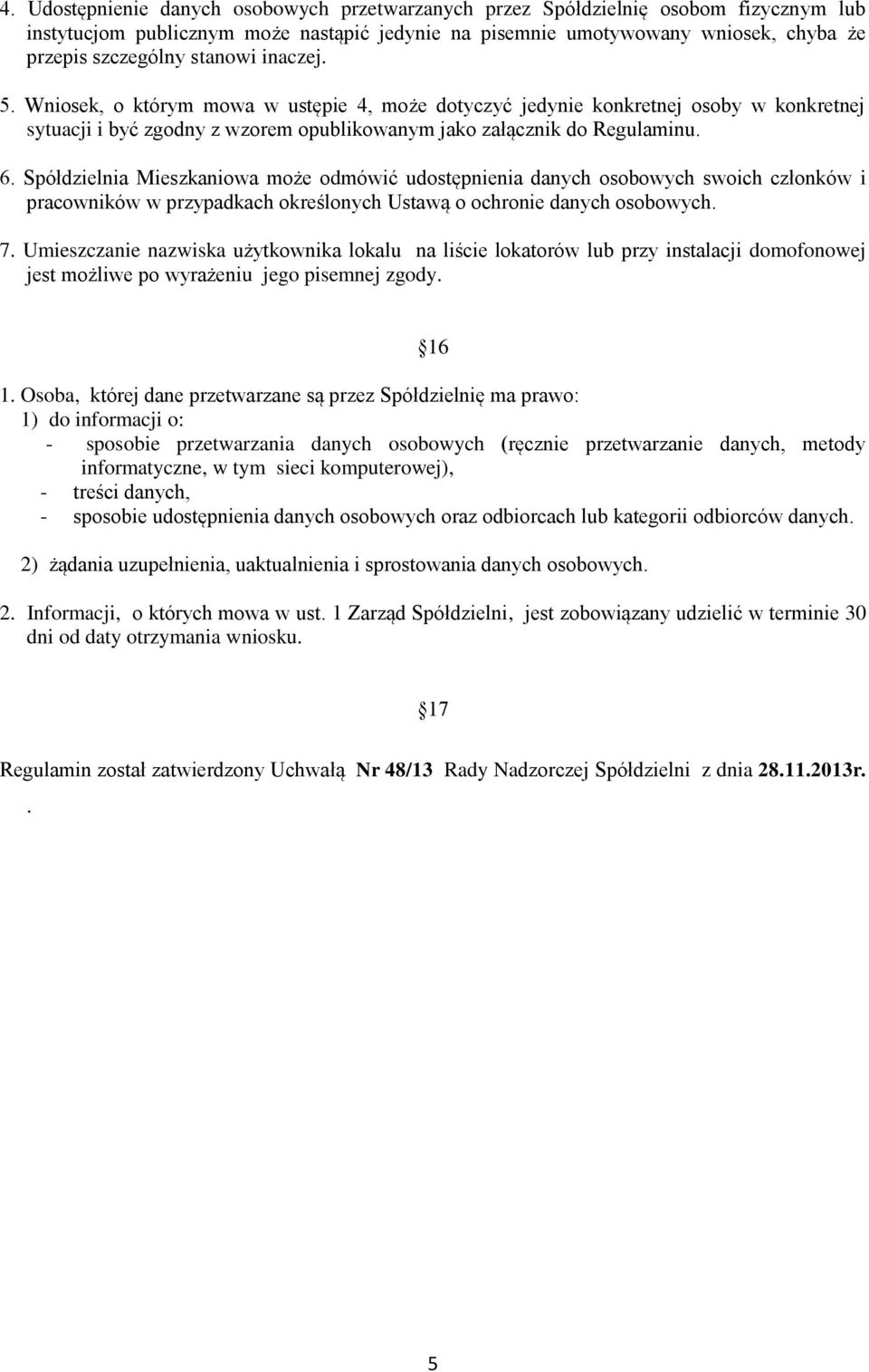 Spółdzielnia Mieszkaniowa może odmówić udostępnienia danych osobowych swoich członków i pracowników w przypadkach określonych Ustawą o ochronie danych osobowych. 7.