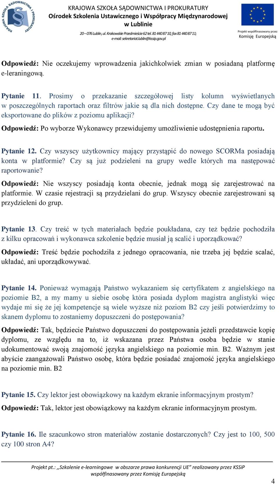 Odpowiedź: Po wyborze Wykonawcy przewidujemy umożliwienie udostępnienia raportu. Pytanie 12. Czy wszyscy użytkownicy mający przystąpić do nowego SCORMa posiadają konta w platformie?