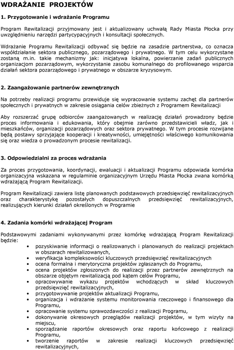 Wdrażanie Programu Rewitalizacji odbywać się będzie na zasadzie partnerstwa, co oznacza współdziałanie sektora publicznego, pozarządowego i prywatnego. W tym celu wykorzystane zostaną m.in.