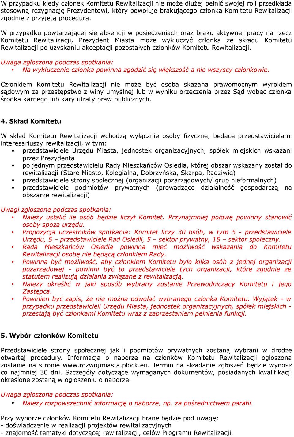 W przypadku powtarzającej się absencji w posiedzeniach oraz braku aktywnej pracy na rzecz Komitetu Rewitalizacji, Prezydent Miasta może wykluczyć członka ze składu Komitetu Rewitalizacji po uzyskaniu