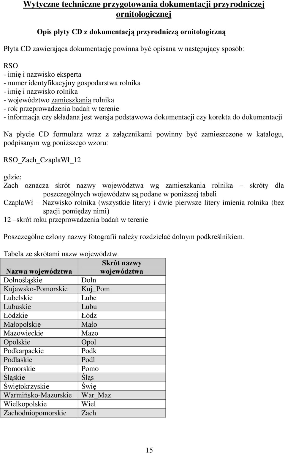 informacja czy składana jest wersja podstawowa dokumentacji czy korekta do dokumentacji Na płycie CD formularz wraz z załącznikami powinny być zamieszczone w katalogu, podpisanym wg poniższego wzoru: