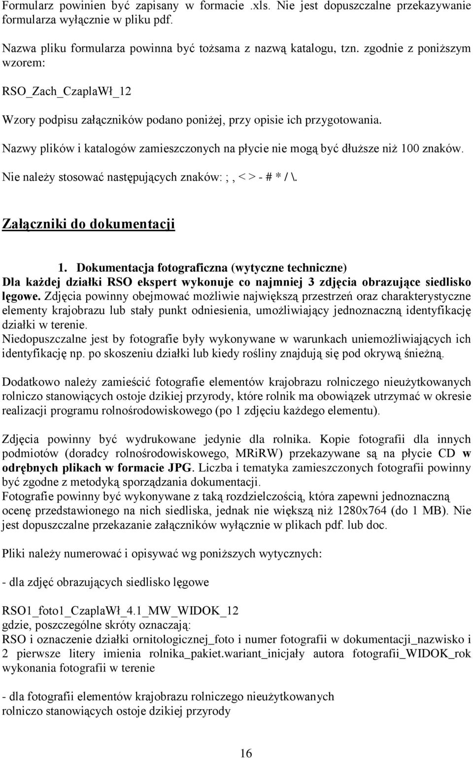 Nazwy plików i katalogów zamieszczonych na płycie nie mogą być dłuższe niż 100 znaków. Nie należy stosować następujących znaków: ;, < > - # * / \. Załączniki do dokumentacji 1.