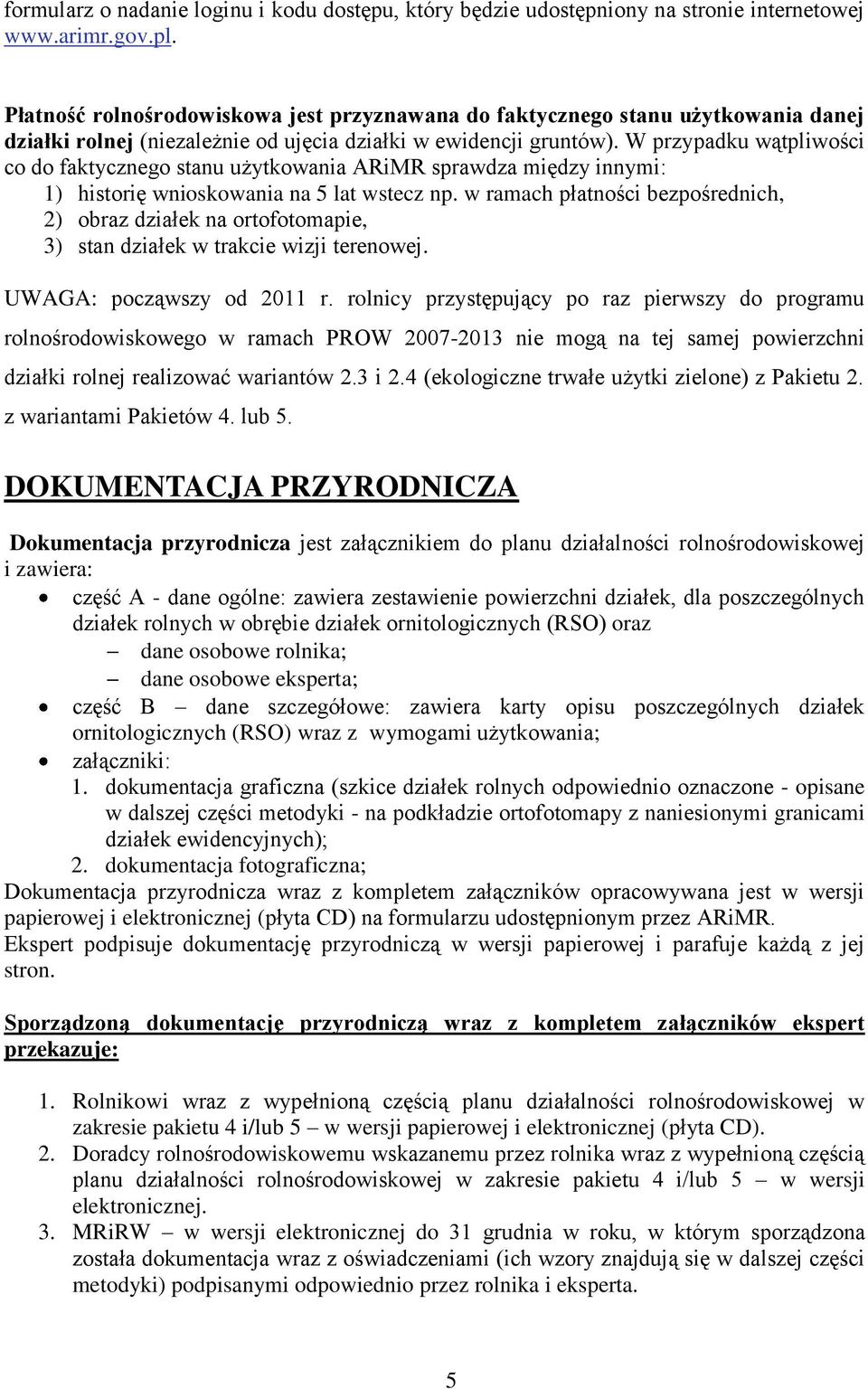 W przypadku wątpliwości co do faktycznego stanu użytkowania ARiMR sprawdza między innymi: 1) historię wnioskowania na 5 lat wstecz np.