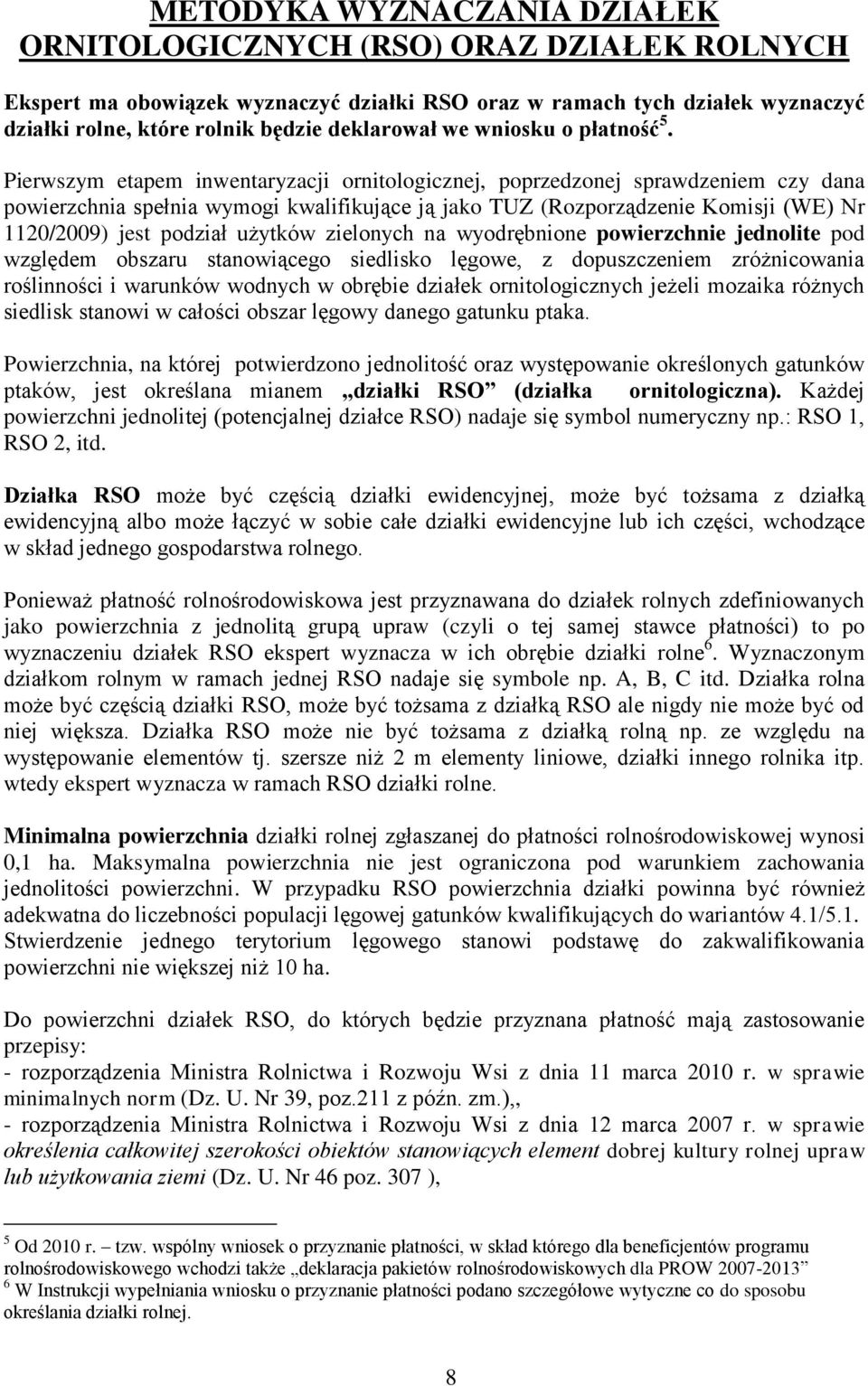 Pierwszym etapem inwentaryzacji ornitologicznej, poprzedzonej sprawdzeniem czy dana powierzchnia spełnia wymogi kwalifikujące ją jako TUZ (Rozporządzenie Komisji (WE) Nr 1120/2009) jest podział