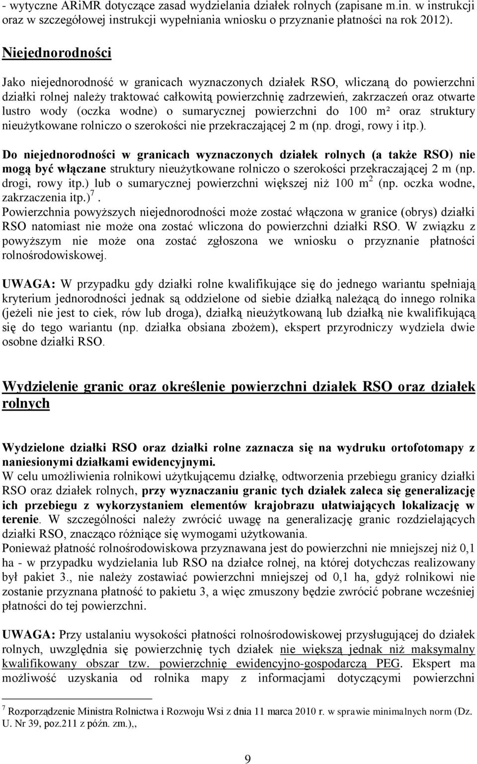 wody (oczka wodne) o sumarycznej powierzchni do 100 m² oraz struktury nieużytkowane rolniczo o szerokości nie przekraczającej 2 m (np. drogi, rowy i itp.). Do niejednorodności w granicach wyznaczonych działek rolnych (a także RSO) nie mogą być włączane struktury nieużytkowane rolniczo o szerokości przekraczającej 2 m (np.