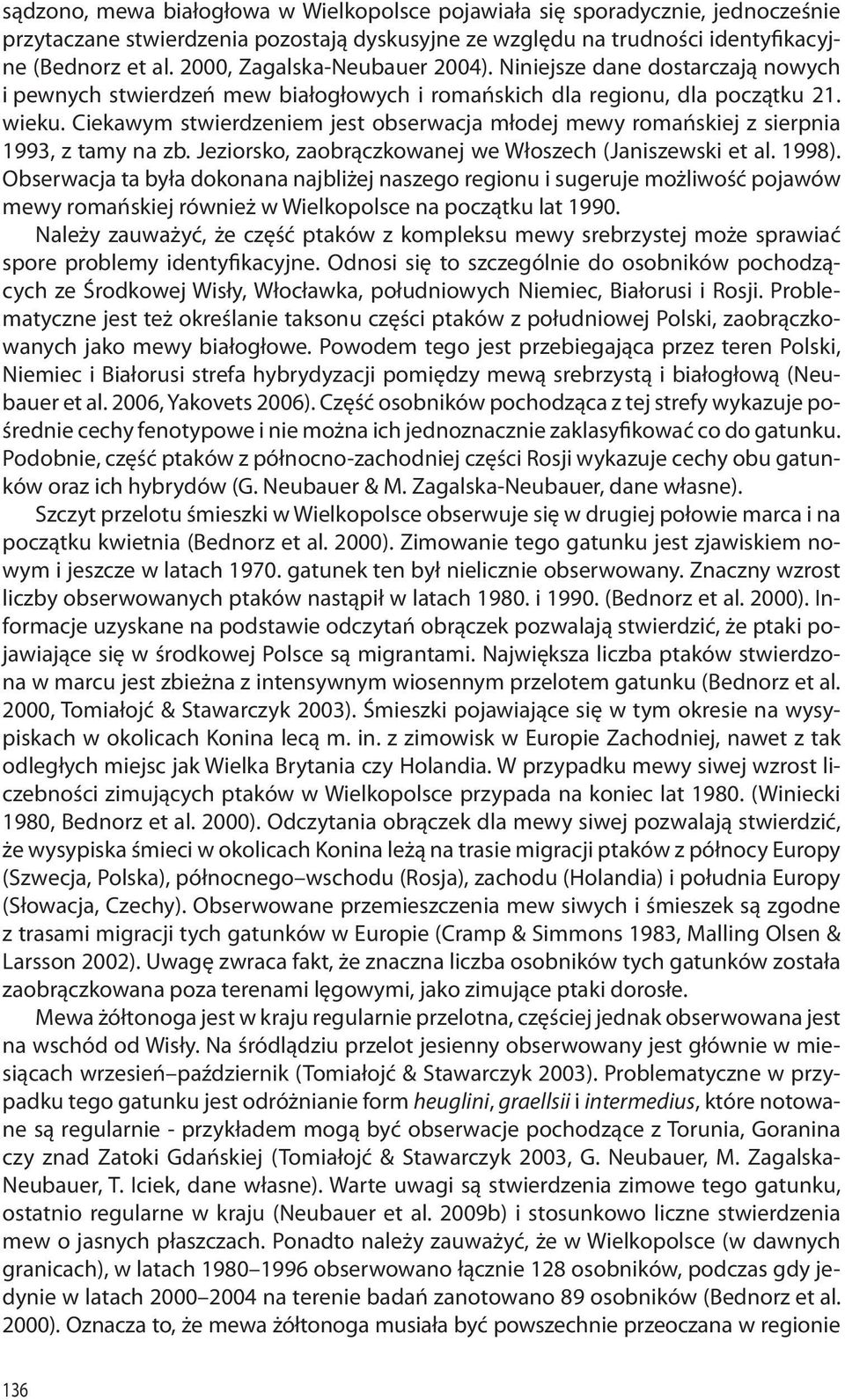 Ciekawym stwierdzeniem jest obserwacja młodej mewy romańskiej z sierpnia 1993, z tamy na zb. Jeziorsko, zaobrączkowanej we Włoszech (Janiszewski et al. 1998).