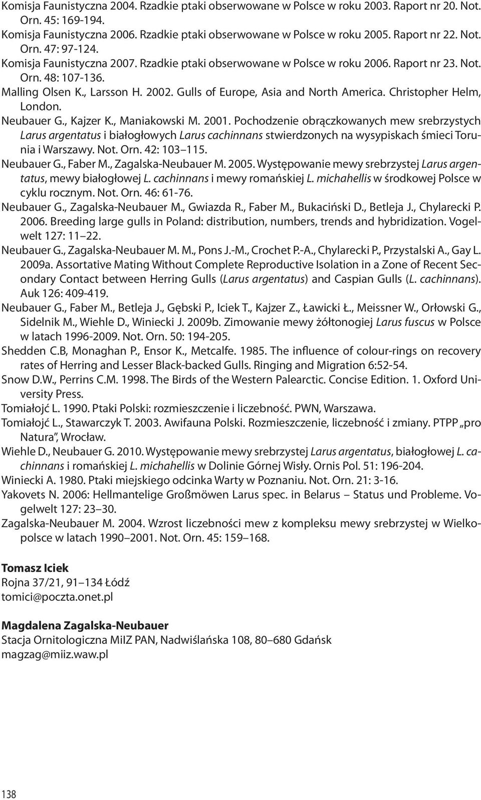 Gulls of Europe, Asia and North America. Christopher Helm, London. Neubauer G., Kajzer K., Maniakowski M. 2001.