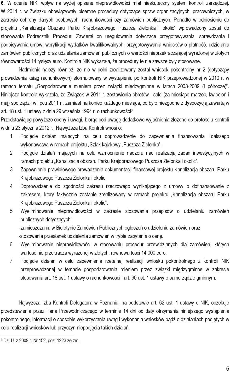 Ponadto w odniesieniu do projektu Kanalizacja Obszaru Parku Krajobrazowego Puszcza Zielonka i okolic wprowadzony został do stosowania Podręcznik Procedur.