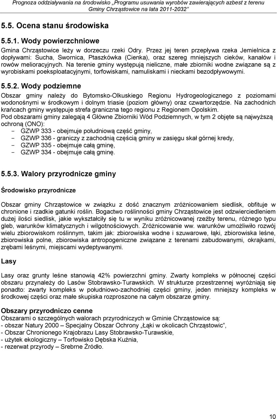 Na terenie gminy występują nieliczne, małe zbiorniki wodne związane są z wyrobiskami poeksploatacyjnymi, torfowiskami, namuliskami i nieckami bezodpływowymi. 5.5.2.