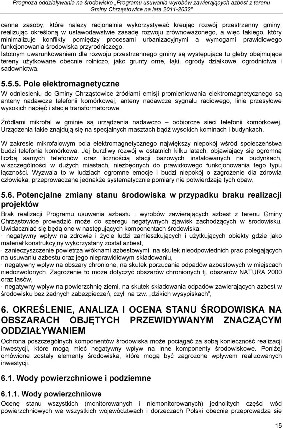 Istotnym uwarunkowaniem dla rozwoju przestrzennego gminy są występujące tu gleby obejmujące tereny użytkowane obecnie rolniczo, jako grunty orne, łąki, ogrody działkowe, ogrodnictwa i sadownictwa. 5.