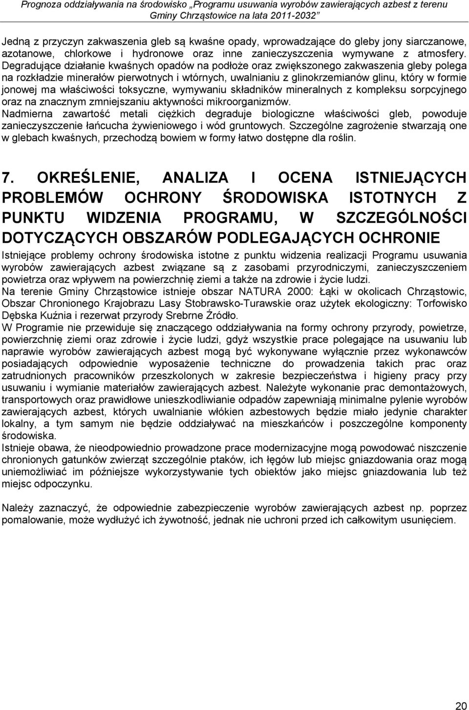 Degradujące działanie kwaśnych opadów na podłoże oraz zwiększonego zakwaszenia gleby polega na rozkładzie minerałów pierwotnych i wtórnych, uwalnianiu z glinokrzemianów glinu, który w formie jonowej