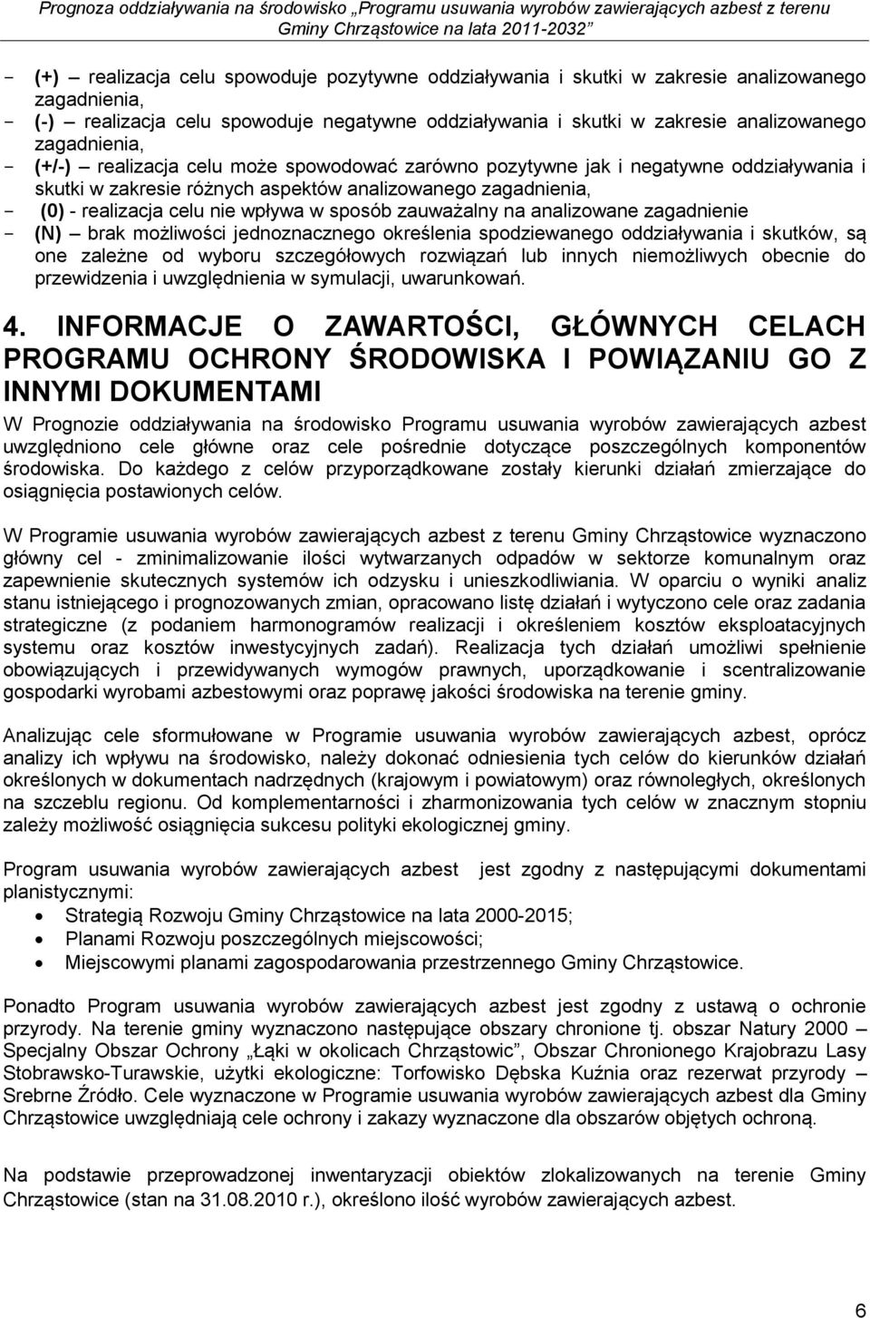 realizacja celu nie wpływa w sposób zauważalny na analizowane zagadnienie (N) brak możliwości jednoznacznego określenia spodziewanego oddziaływania i skutków, są one zależne od wyboru szczegółowych