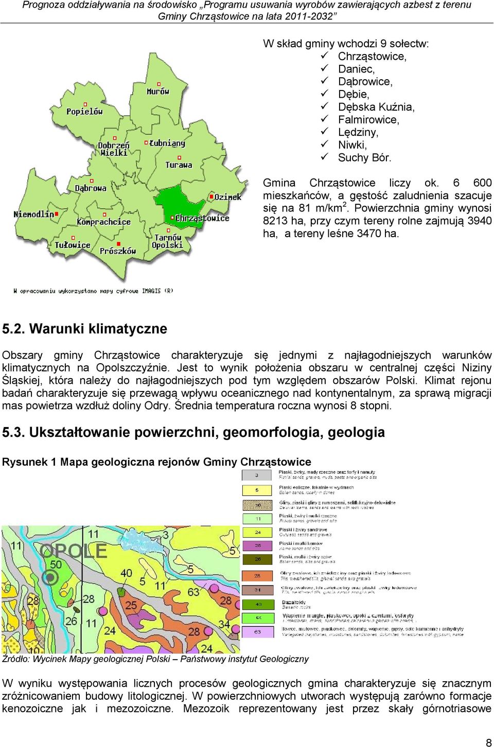 Jest to wynik położenia obszaru w centralnej części Niziny Śląskiej, która należy do najłagodniejszych pod tym względem obszarów Polski.