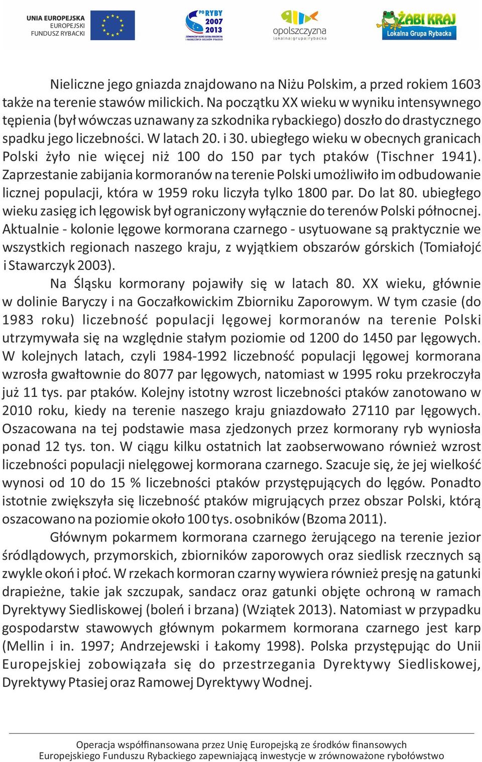 ubiegłego wieku w obecnych granicach Polski żyło nie więcej niż 100 do 150 par tych ptaków (Tischner 1941).