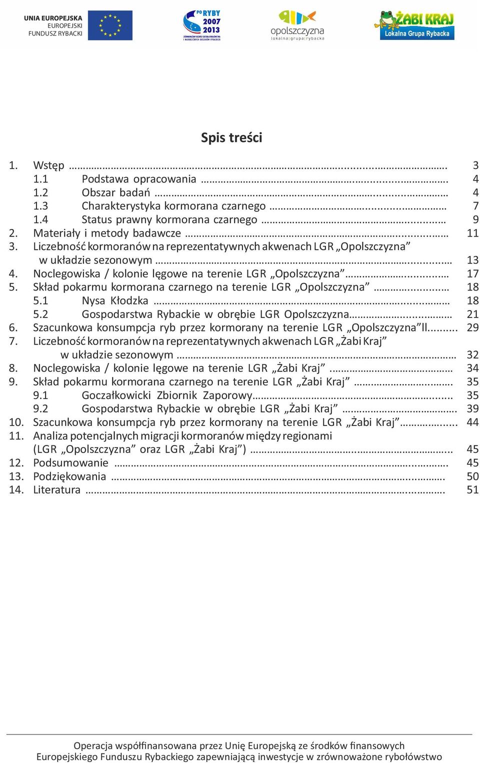 Skład pokarmu kormorana czarnego na terenie LGR Opolszczyzna... 18 5.1 Nysa Kłodzka... 18 5.2 Gospodarstwa Rybackie w obrębie LGR Opolszczyzna... 21 6.