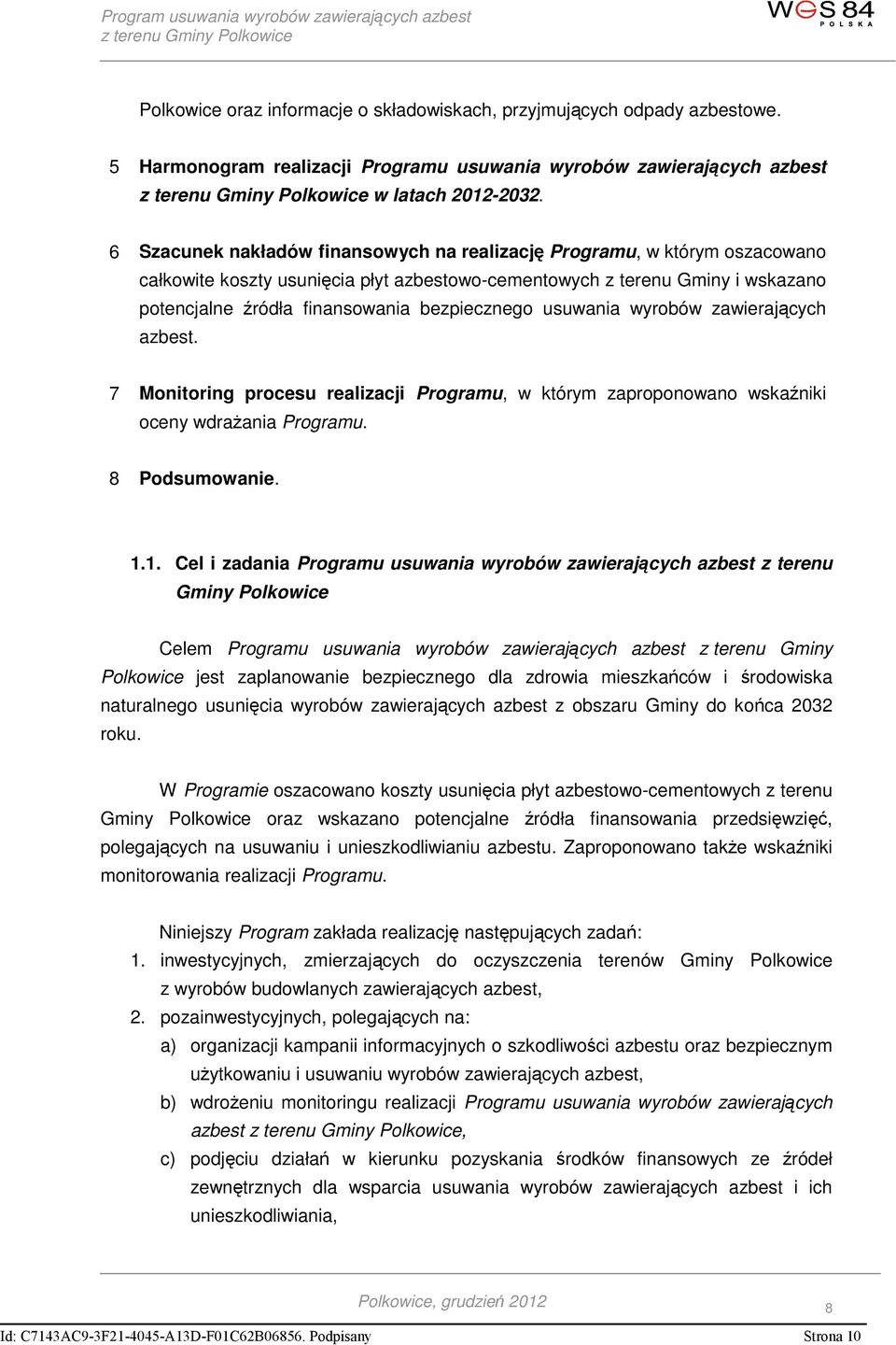 bezpiecznego usuwania wyrobów zawierających azbest. 7 Monitoring procesu realizacji Programu, w którym zaproponowano wskaźniki oceny wdrażania Programu. 8 Podsumowanie. 1.