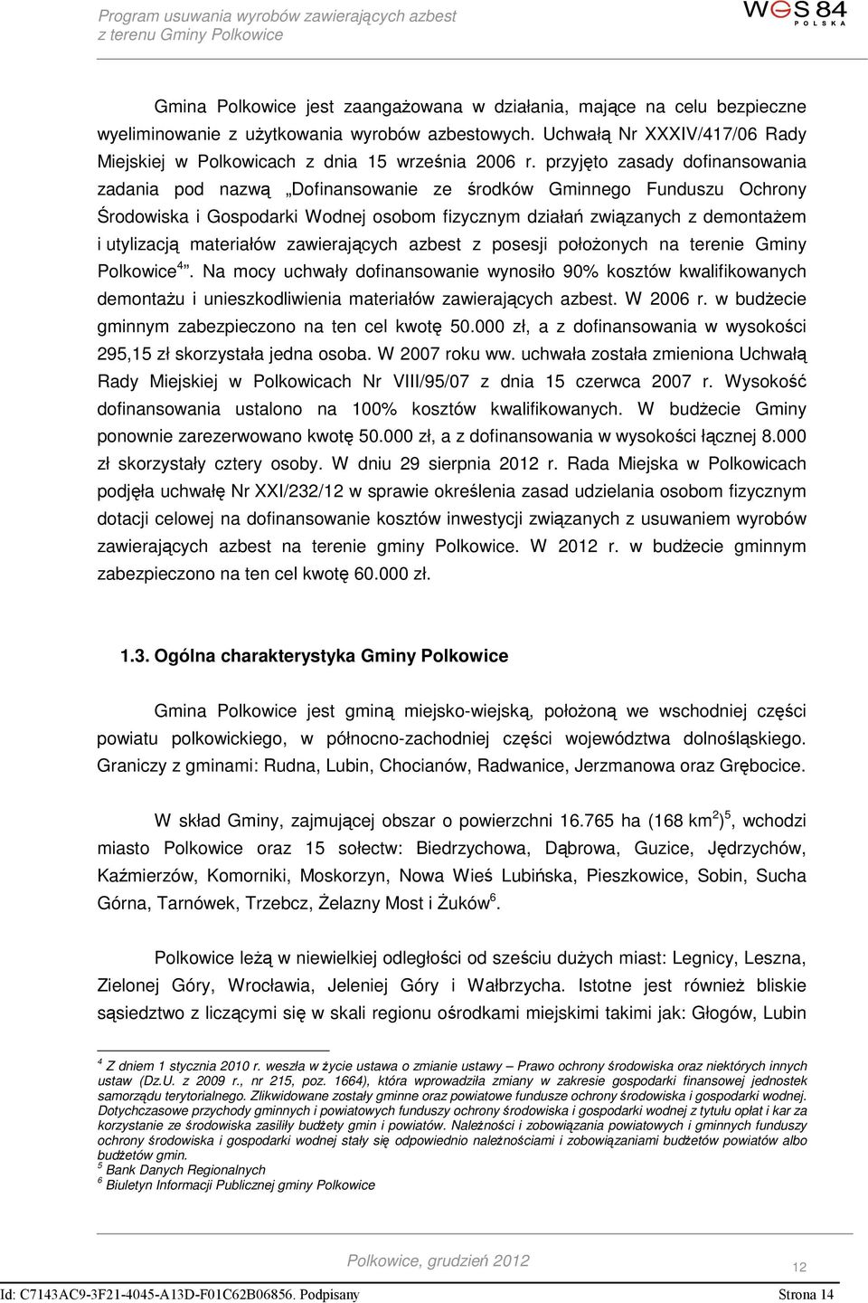 przyjęto zasady dofinansowania zadania pod nazwą Dofinansowanie ze środków Gminnego Funduszu Ochrony Środowiska i Gospodarki Wodnej osobom fizycznym działań związanych z demontażem i utylizacją