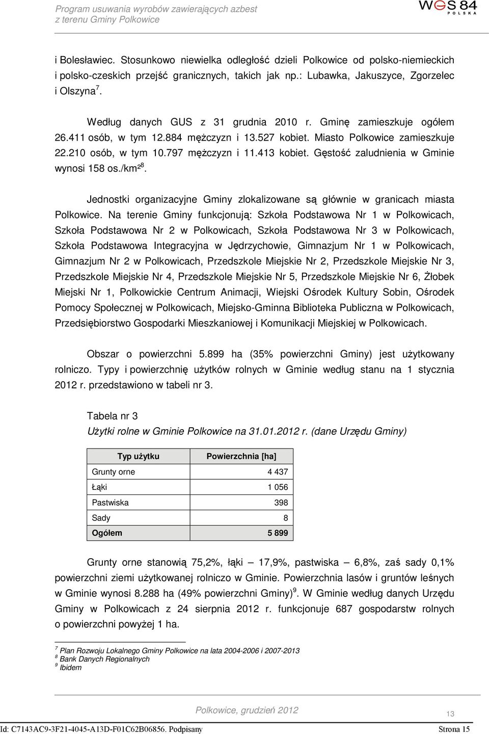 Gęstość zaludnienia w Gminie wynosi 158 os./km² 8. Jednostki organizacyjne Gminy zlokalizowane są głównie w granicach miasta Polkowice.