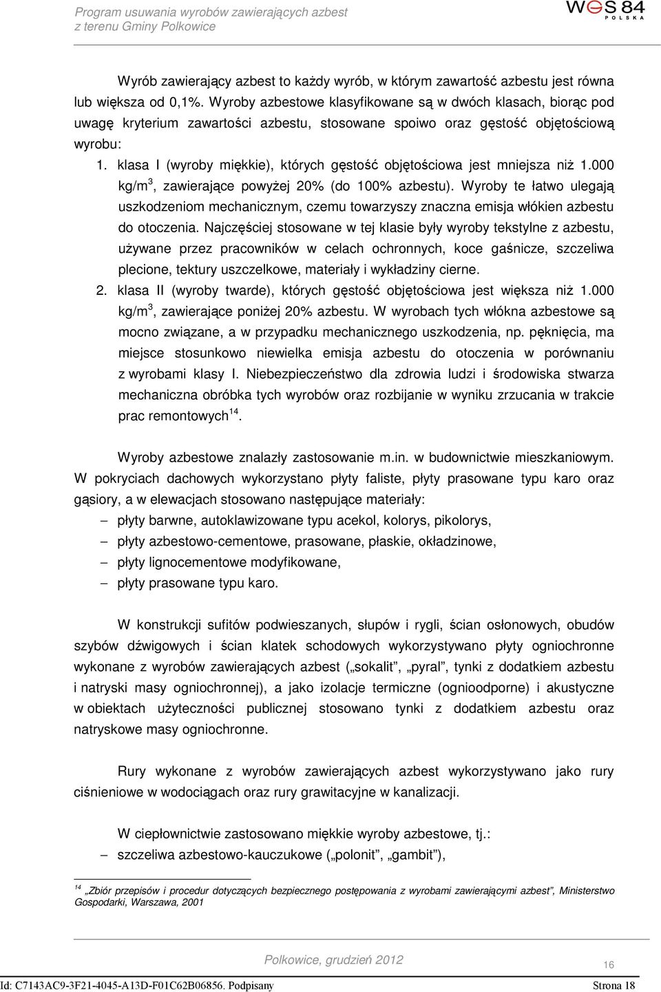 klasa I (wyroby miękkie), których gęstość objętościowa jest mniejsza niż 1.000 kg/m 3, zawierające powyżej 20% (do 100% azbestu).