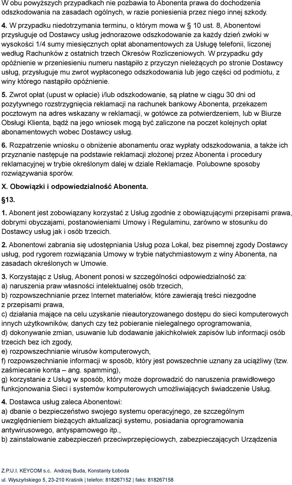8, Abonentowi przysługuje od Dostawcy usług jednorazowe odszkodowanie za każdy dzień zwłoki w wysokości 1/4 sumy miesięcznych opłat abonamentowych za Usługę telefonii, liczonej według Rachunków z