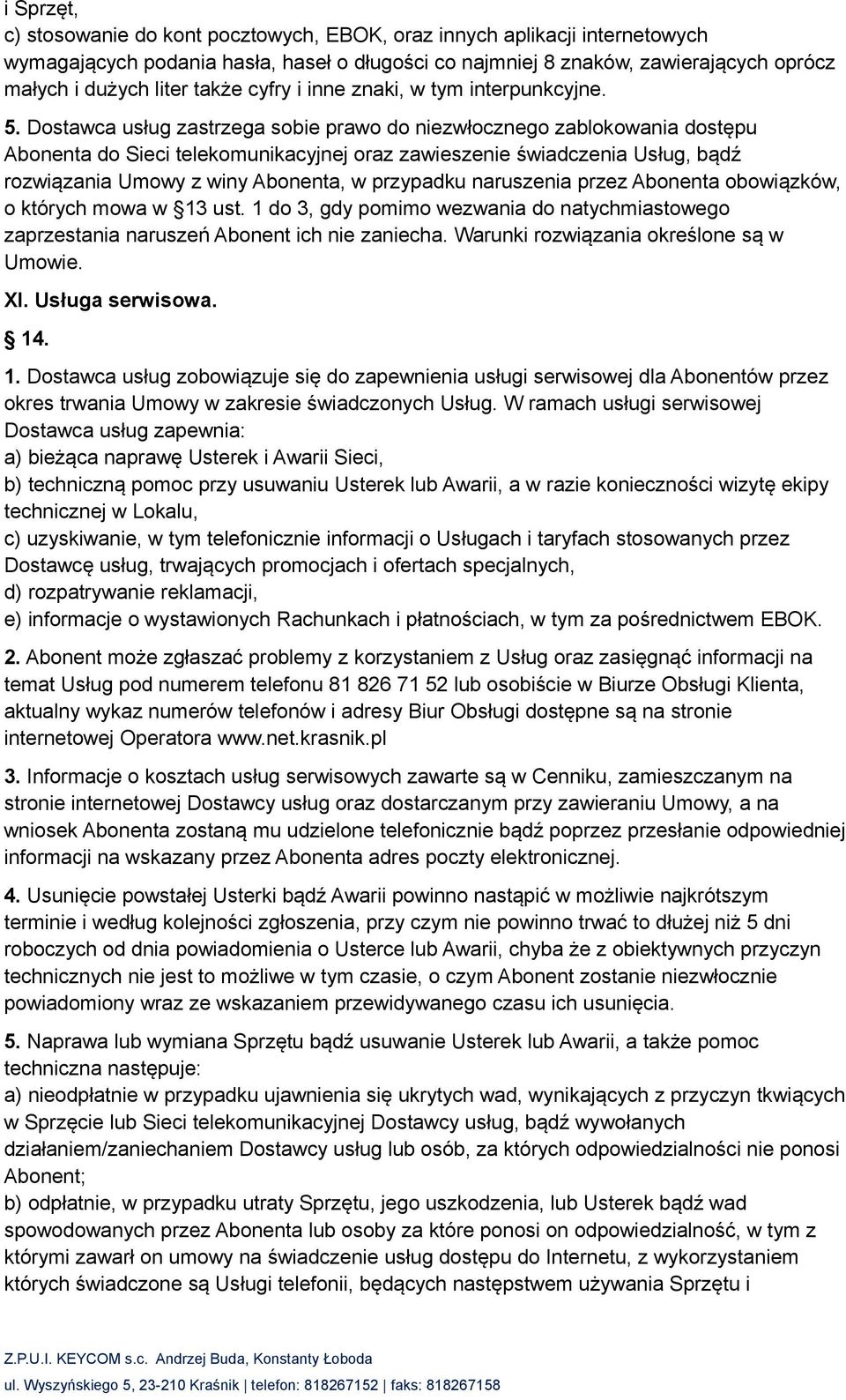 Dostawca usług zastrzega sobie prawo do niezwłocznego zablokowania dostępu Abonenta do Sieci telekomunikacyjnej oraz zawieszenie świadczenia Usług, bądź rozwiązania Umowy z winy Abonenta, w przypadku