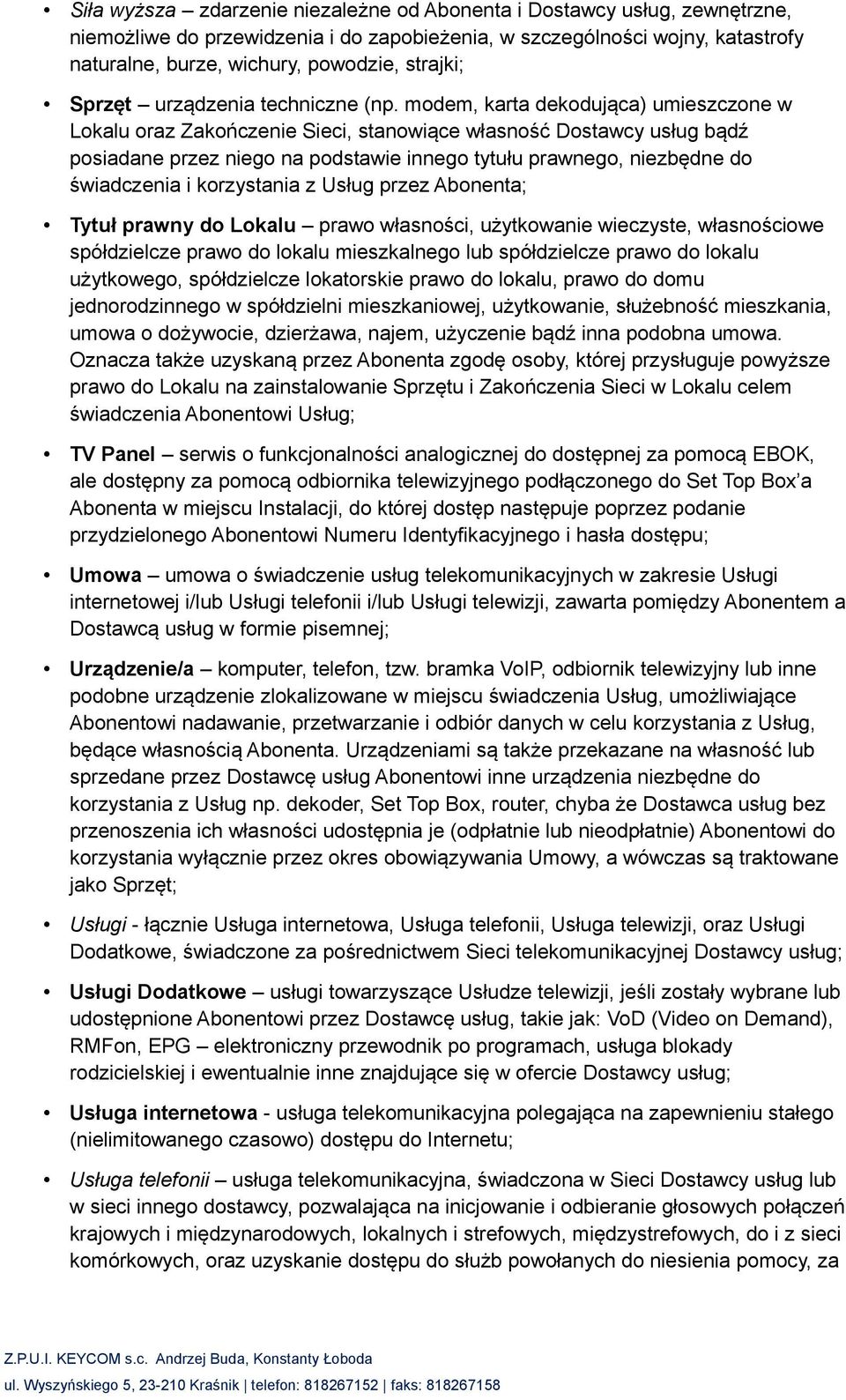 modem, karta dekodująca) umieszczone w Lokalu oraz Zakończenie Sieci, stanowiące własność Dostawcy usług bądź posiadane przez niego na podstawie innego tytułu prawnego, niezbędne do świadczenia i