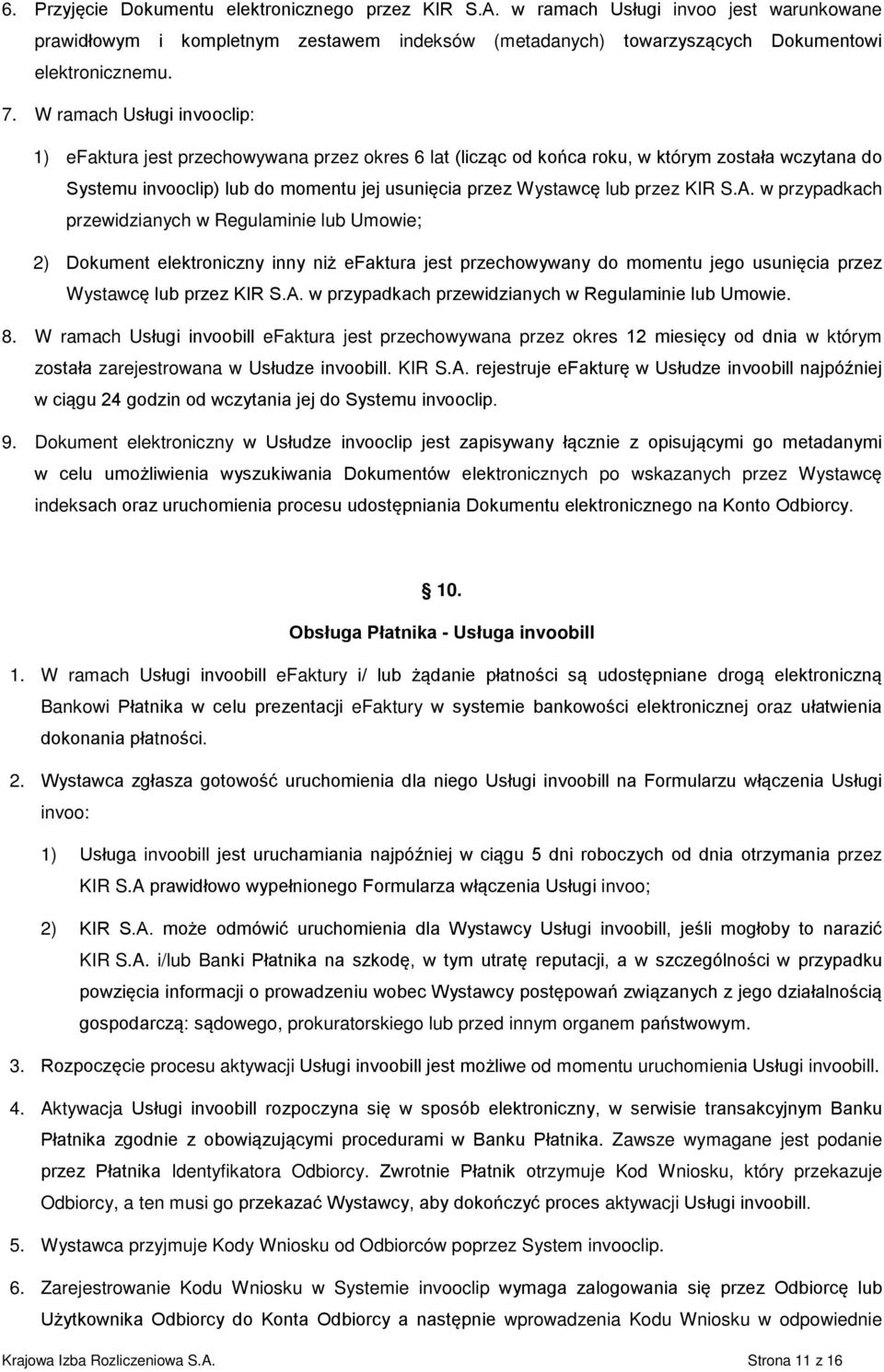 przez KIR S.A. w przypadkach przewidzianych w Regulaminie lub Umowie; 2) Dokument elektroniczny inny niż efaktura jest przechowywany do momentu jego usunięcia przez Wystawcę lub przez KIR S.A. w przypadkach przewidzianych w Regulaminie lub Umowie. 8.