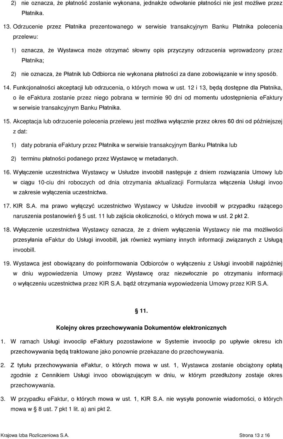 2) nie oznacza, że Płatnik lub Odbiorca nie wykonana płatności za dane zobowiązanie w inny sposób. 14. Funkcjonalności akceptacji lub odrzucenia, o których mowa w ust.