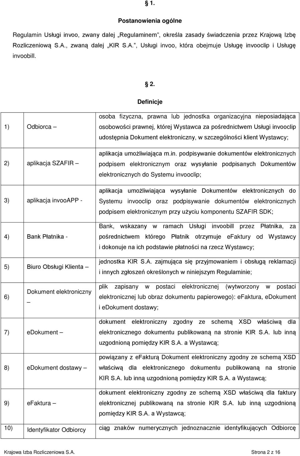 Definicje 1) Odbiorca 2) aplikacja SZAFIR 3) aplikacja invooapp - 4) Bank Płatnika - 5) Biuro Obsługi Klienta osoba fizyczna, prawna lub jednostka organizacyjna nieposiadająca osobowości prawnej,